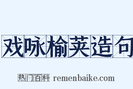 戏咏榆荚造句是什么意思的图片